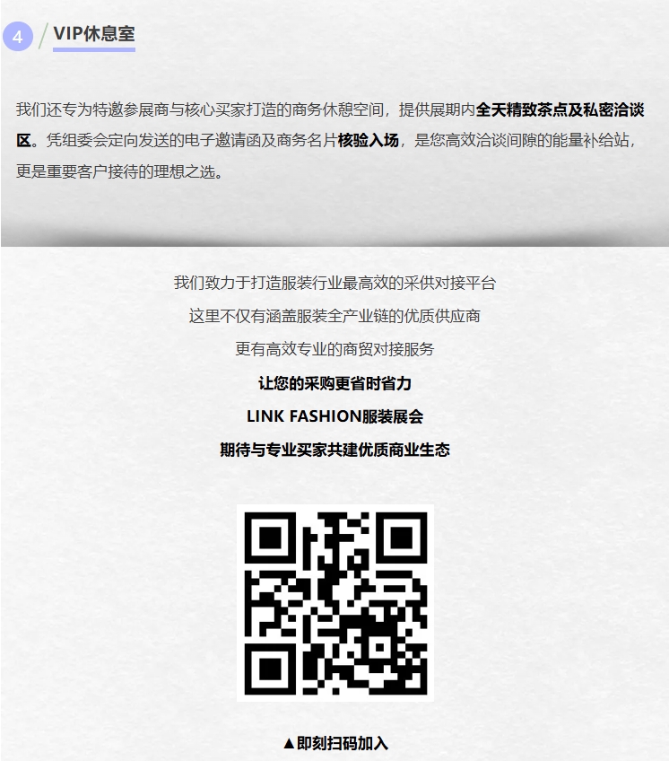 我们致力于打造服装行业最高效的采供对接平台;这里不仅有涵盖服装全产业链的优质供应商;更有高效专业的商贸对接服务;让您的采购更省时省力;LINK FASHION服装展会;期待与专业买家共建优质商业生态